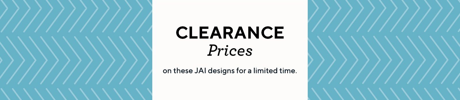 Clearance Prices on these JAI designs for a limited time.