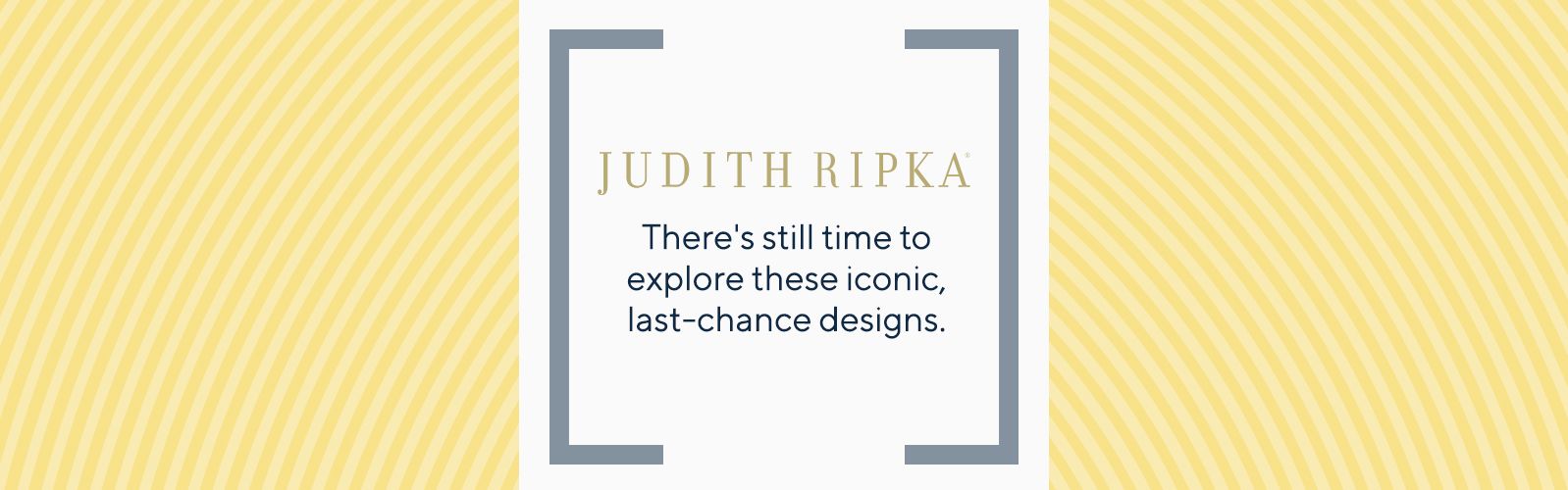 Judith Ripka - There's still time to explore these iconic, last-chance designs.