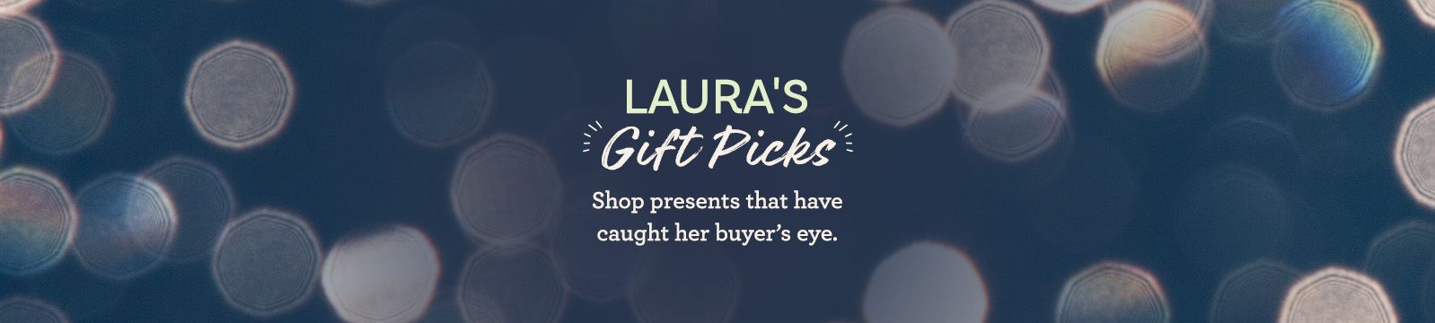 Laura's Gift Picks Shop presents that have caught her buyer's eye.