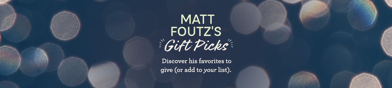 Matt Foutz's Gift Picks.  Discover his favorites to give (or add to your list).