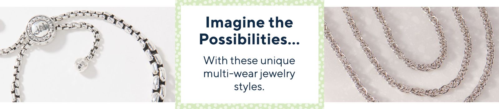 Imagine the Possibilities…  With these unique multi-wear jewelry styles. 