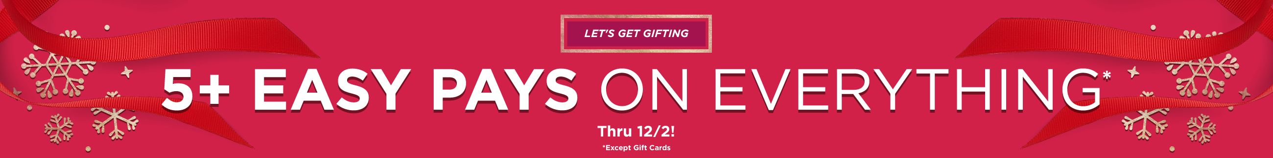 Let's get Gifting 5+ Easy pays on everything  Thru 12/2! *Except Gift Cards
