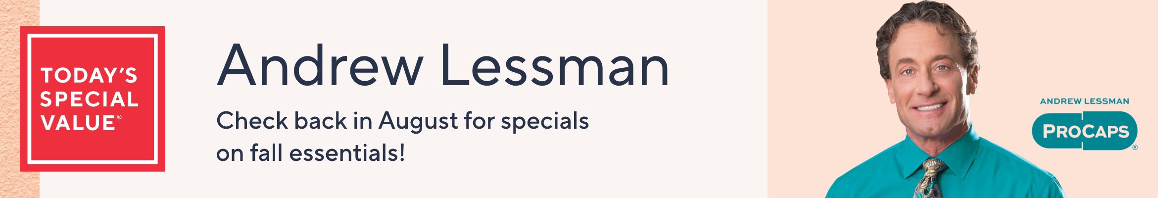 Today's Special Value® Andrew Lessman. Check back in August for specials on fall essentials!