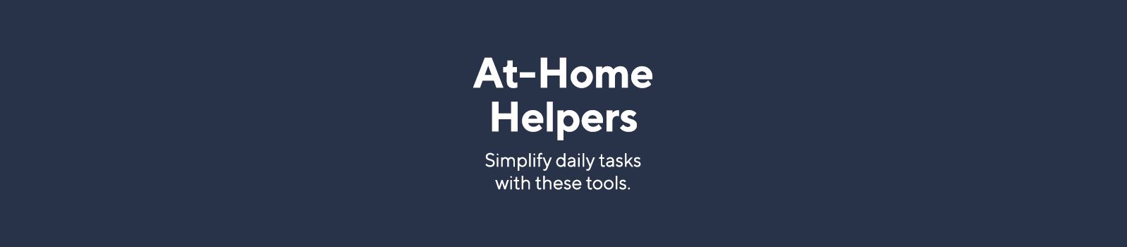 At-Home Helpers  Tackle daily tasks & more with this assortment. 