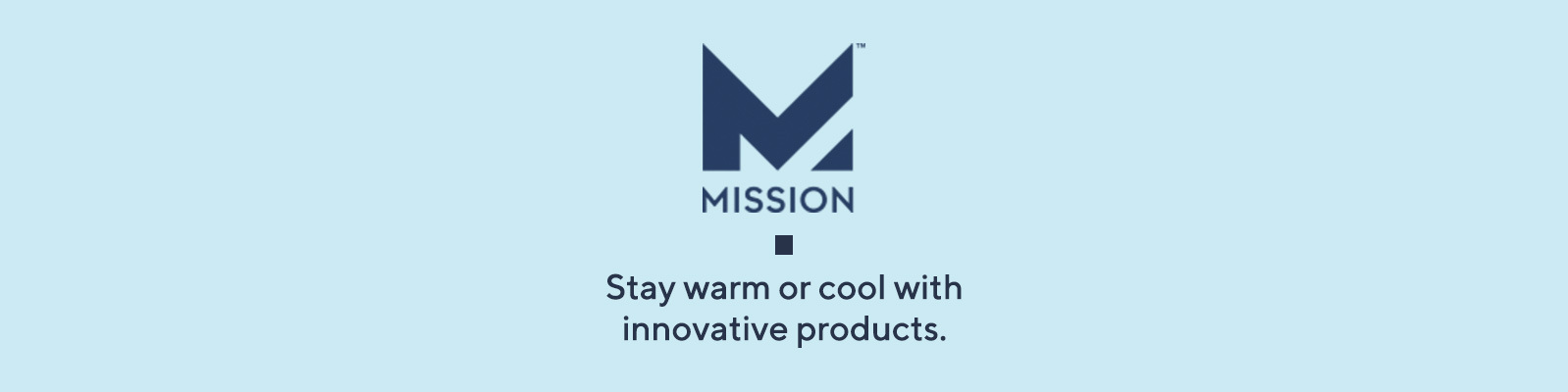 MISSION Stay warm or cool with innovative products.