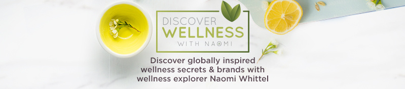 Discover Wellness with Naomi.  Discover globally inspired wellness secrets with Wellness Explorer Naomi Whittel.