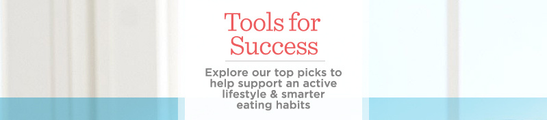 Tools for Success — Explore our top picks to help support an active lifestyle & smarter eating habits