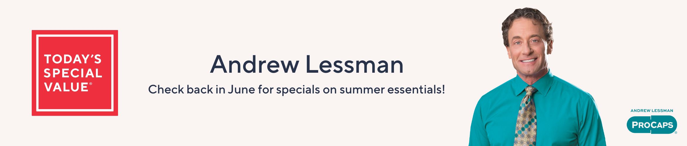Today's Special Value® Andrew Lessman. Check back in June for specials on summer essentials! 