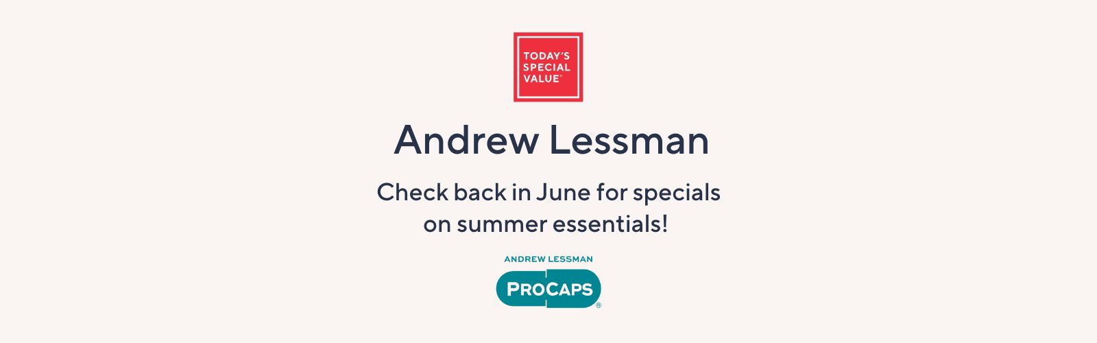 Today's Special Value® Andrew Lessman. Check back in June for specials on summer essentials! 